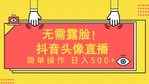 无需露脸!Ai头像直播项目,简单操作日入500+!-享创网