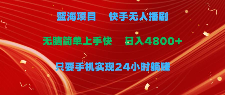 蓝海项目，快手无人播剧，一天收益4800+，手机也能实现24小时躺赚，无脑…-享创网