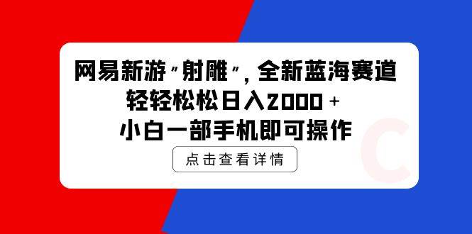 网易新游 射雕 全新蓝海赛道，轻松日入2000＋小白一部手机即可操作-享创网