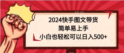 2024快手图文带货，简单易上手，小白也轻松可以日入500+-享创网