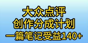 大众点评创作分成，一篇笔记收益140+，新风口第一波，作品制作简单，小…-享创网