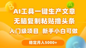 利用AI工具无脑复制粘贴撸头条收益 每天2小时 稳定月入5000+互联网入门…-享创网