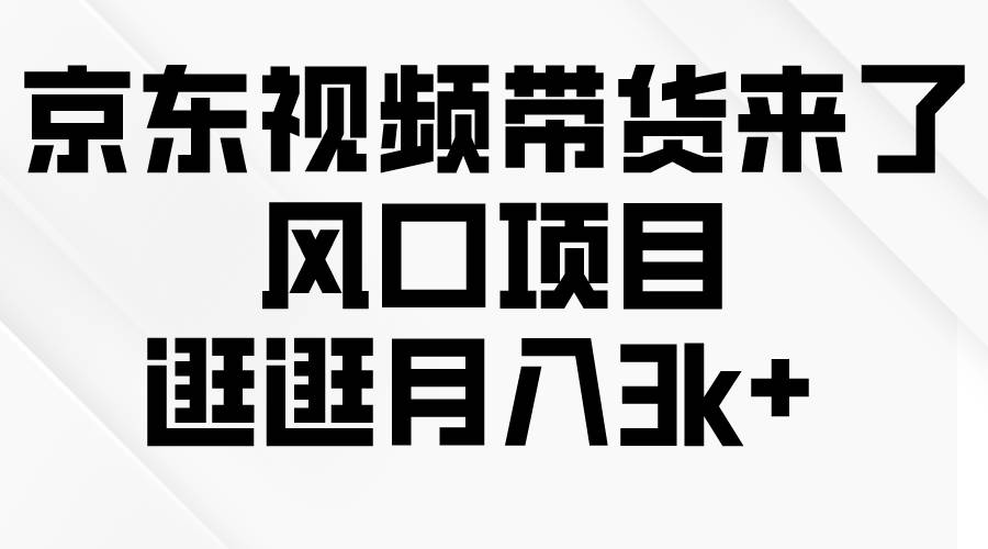 京东短视频带货来了，风口项目，逛逛月入3k+-享创网
