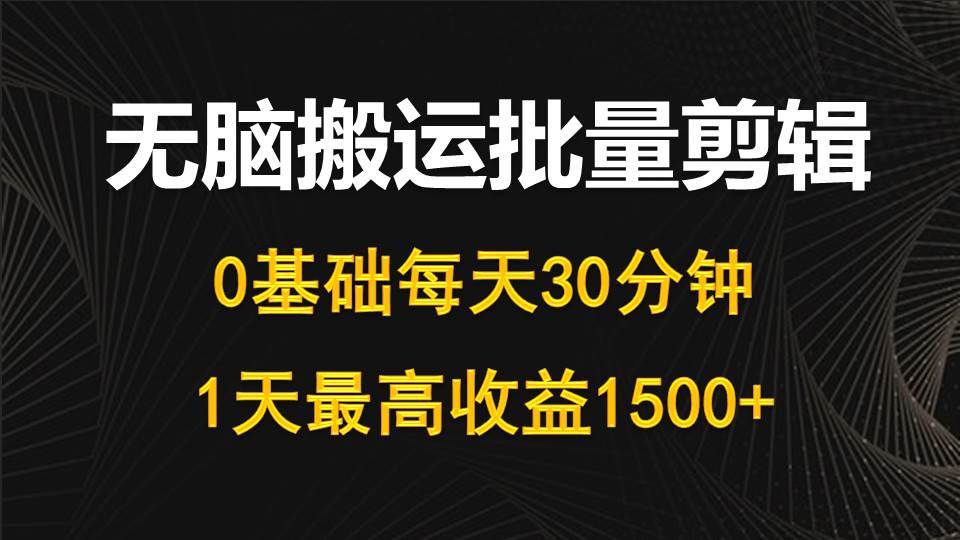 每天30分钟，0基础无脑搬运批量剪辑，1天最高收益1500+-享创网