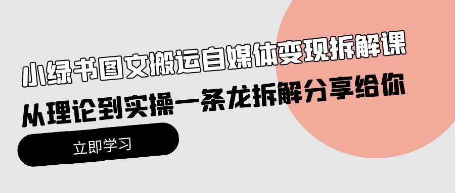小绿书图文搬运自媒体变现拆解课，从理论到实操一条龙拆解分享给你-享创网