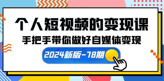 个人短视频的变现课【2024新版-78期】手把手带你做好自媒体变现（61节课）-享创网