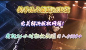 快手无人播剧3.0玩法,完美解决版权问题,实现24小时轻松躺赚日入5000+-享创网