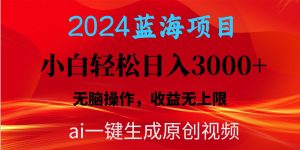 2024蓝海项目用ai一键生成爆款视频轻松日入3000+,小白无脑操作,收益无.-享创网