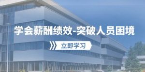 学会薪酬绩效-突破人员困境：建立自己的【薪酬+绩效】体系，企业与员工…-享创网