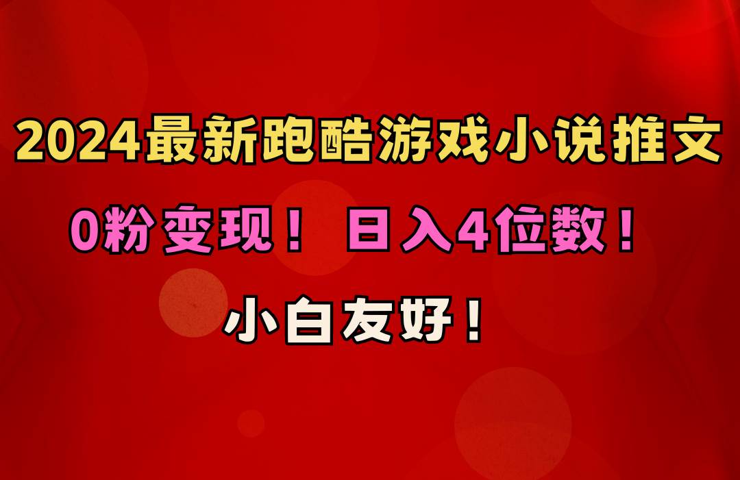 小白友好！0粉变现！日入4位数！跑酷游戏小说推文项目（附千G素材）-享创网