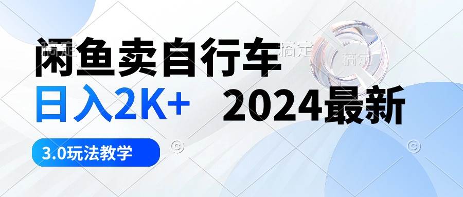 闲鱼卖自行车 日入2K+ 2024最新 3.0玩法教学-享创网