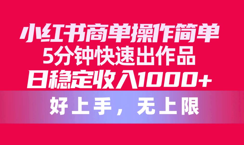 小红书商单操作简单，5分钟快速出作品，日稳定收入1000+，无上限-享创网