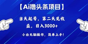 Ai撸头条,当天起号,第二天见收益,日入3000+-享创网