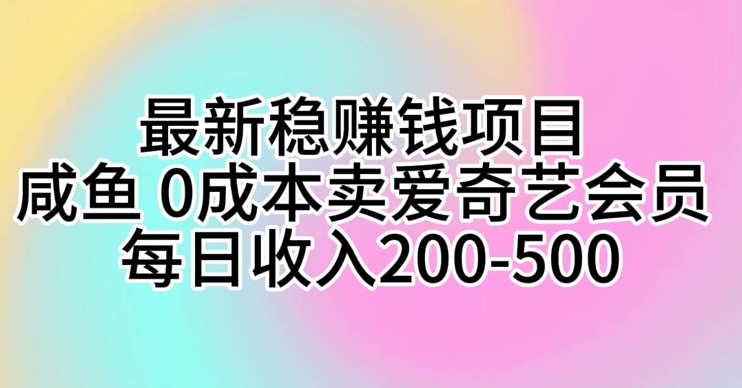 最新稳赚钱项目 咸鱼 0成本卖爱奇艺会员 每日收入200-500-享创网