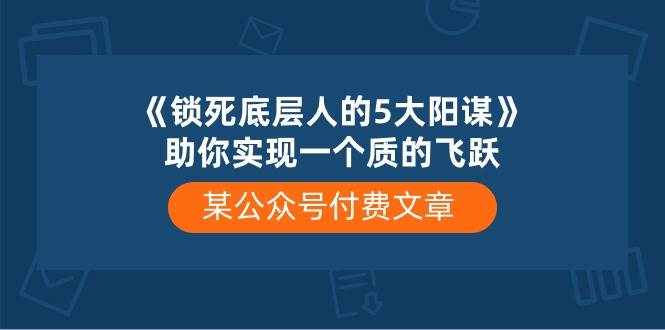 某付费文章《锁死底层人的5大阳谋》助你实现一个质的飞跃-享创网