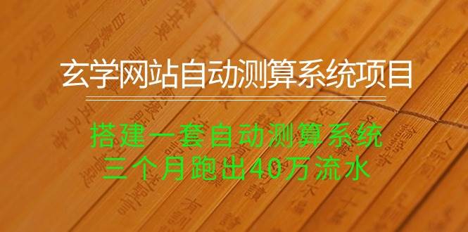 玄学网站自动测算系统项目：搭建一套自动测算系统，三个月跑出40万流水-享创网