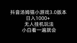 抖音汤姆猫小游戏3.0版本 ,日入1000+,无人挂机玩法,小白看一遍就会-享创网