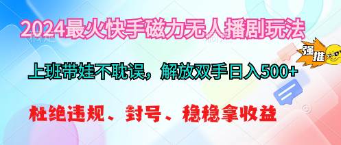 2024最火快手磁力无人播剧玩法，解放双手日入500+-享创网