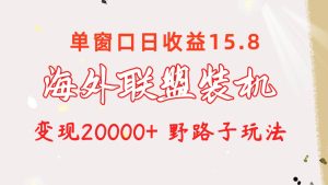 海外联盟装机 单窗口日收益15.8 变现20000+ 野路子玩法-享创网