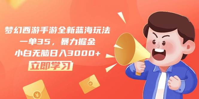 梦幻西游手游全新蓝海玩法，一单35，暴力掘金，小白无脑日入3000+-享创网