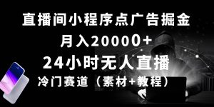 24小时无人直播小程序点广告掘金, 月入20000+,冷门赛道,起好猛,独…-享创网