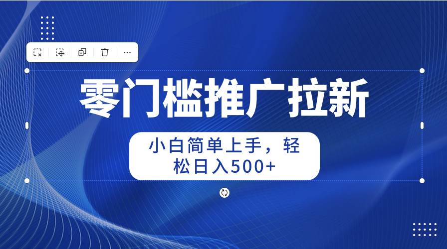 零门槛推广拉新，小白简单上手，轻松日入500+-享创网