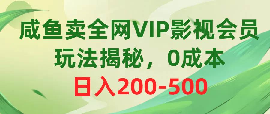 咸鱼卖全网VIP影视会员，玩法揭秘，0成本日入200-500-享创网