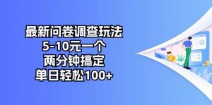 最新问卷调查玩法,5-10元一个,两分钟搞定,单日轻松100+-享创网