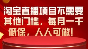 淘宝直播项目不需要其他门槛,每月一千低保,人人可做!-享创网