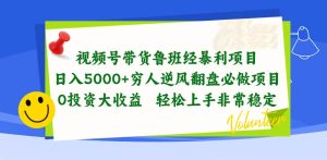 视频号带货鲁班经暴利项目，日入5000+，穷人逆风翻盘必做项目，0投资…-享创网