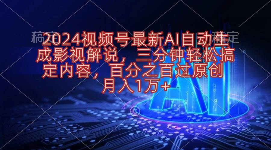 2024视频号最新AI自动生成影视解说，三分钟轻松搞定内容，百分之百过原…-享创网