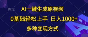 AI一键生成原视频,0基础轻松上手,日入1000+,多种变现方式-享创网