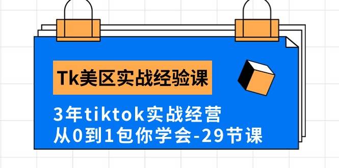 Tk美区实战经验课程分享，3年tiktok实战经营，从0到1包你学会（29节课）-享创网