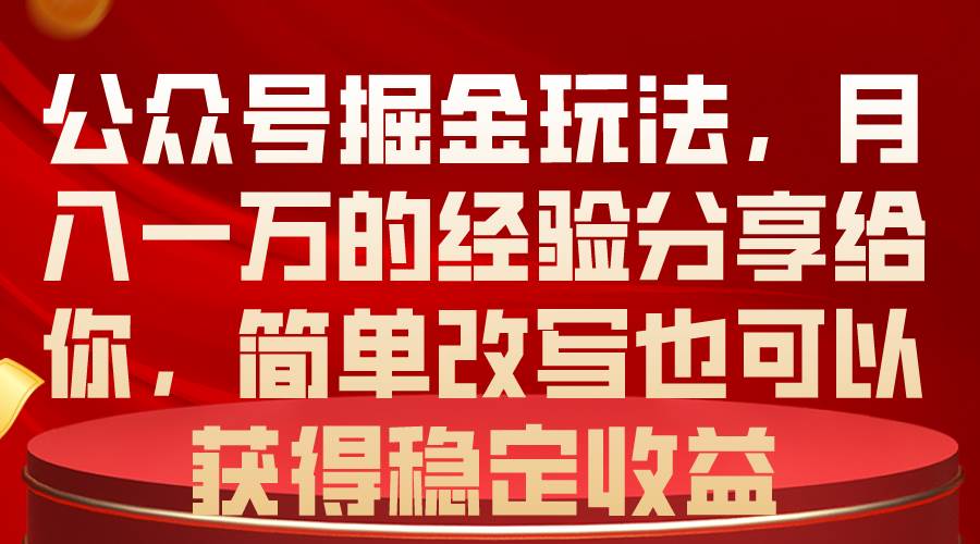 公众号掘金玩法，月入一万的经验分享给你，简单改写也可以获得稳定收益-享创网