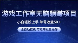 游戏工作室无脑躺赚项目 小白轻松上手 单号收益50+ 可矩阵批量操作-享创网