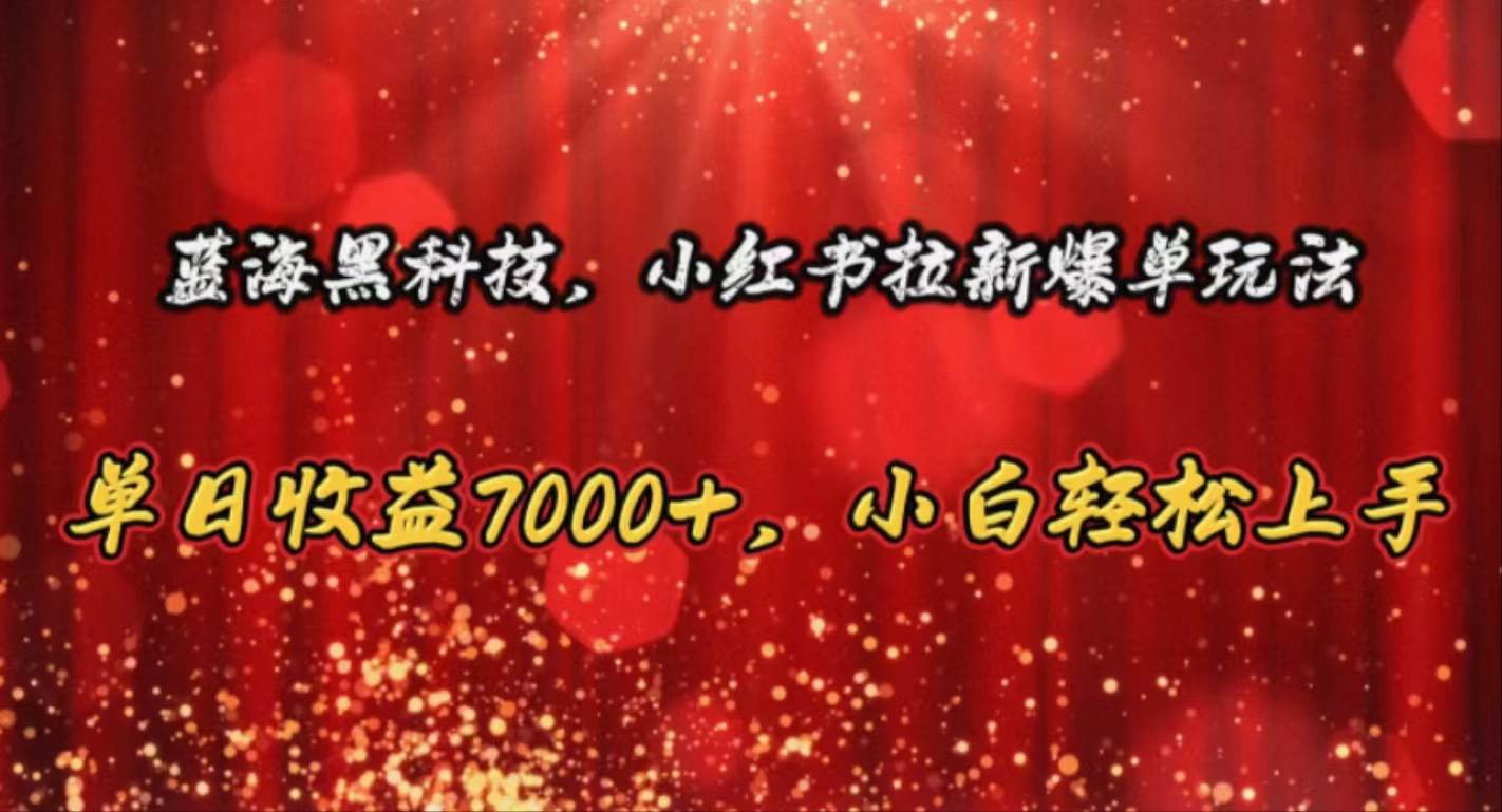 蓝海黑科技，小红书拉新爆单玩法，单日收益7000+，小白轻松上手-享创网