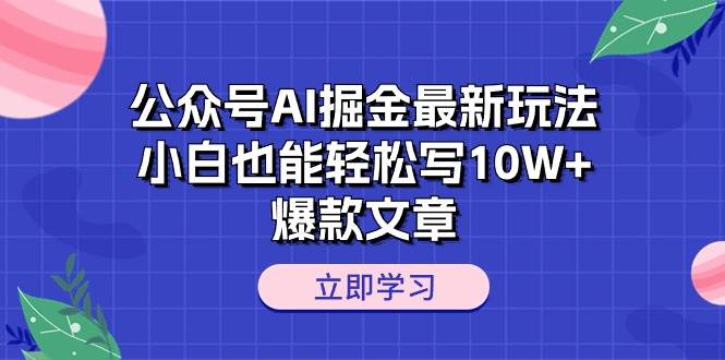 公众号AI掘金最新玩法，小白也能轻松写10W+爆款文章-享创网