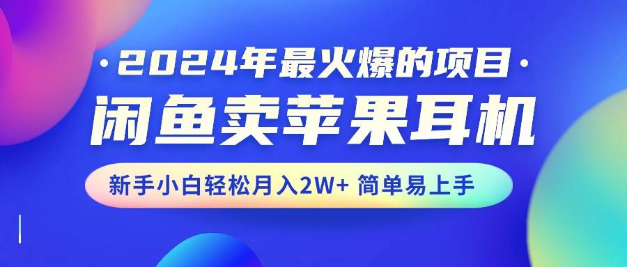 2024年最火爆的项目，闲鱼卖苹果耳机，新手小白轻松月入2W+简单易上手-享创网
