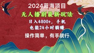 2024蓝海项目,无人播剧最新玩法,日入4800+,手机也能操作简单有手就行-享创网