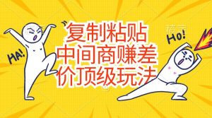 复制粘贴，中间商赚差价顶级玩法，零成本，硬通货-享创网