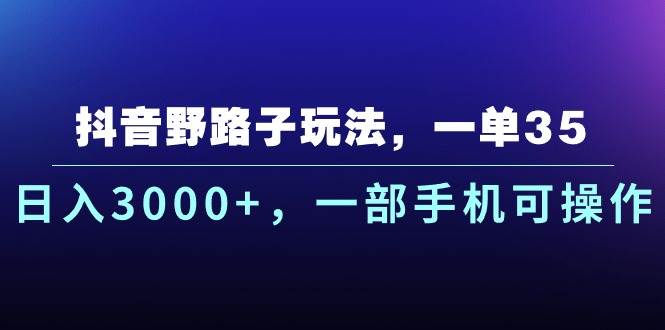 抖音野路子玩法，一单35.日入3000+，一部手机可操作-享创网