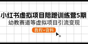 小红书虚拟项目陪跑训练营5期,幼教赛道等虚拟项目引流变现 (教程+资料)-享创网