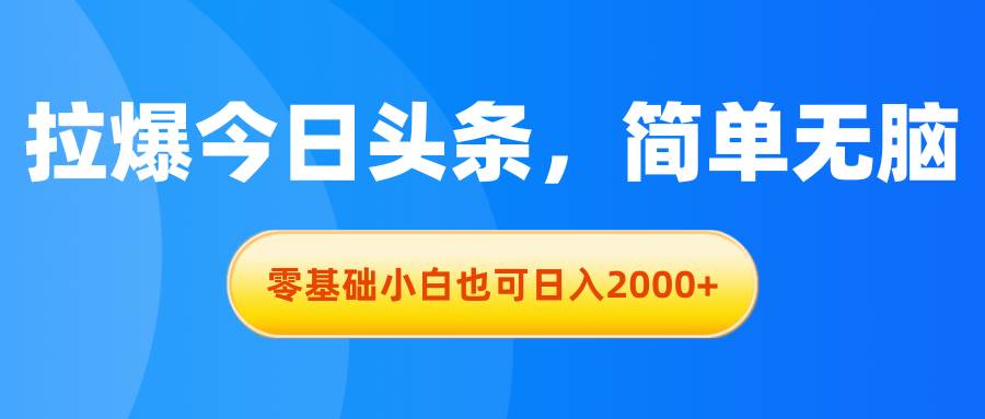 拉爆今日头条，简单无脑，零基础小白也可日入2000+-享创网