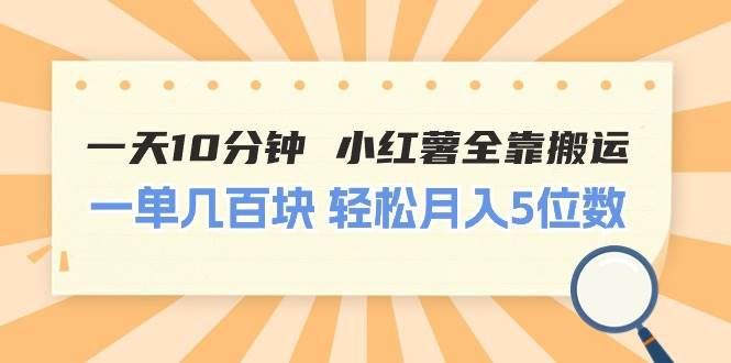 一天10分钟 小红薯全靠搬运  一单几百块 轻松月入5位数-享创网