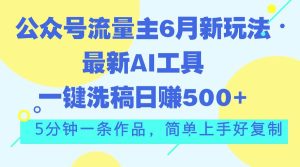 公众号流量主6月新玩法,最新AI工具一键洗稿单号日赚500+,5分钟一条作…-享创网