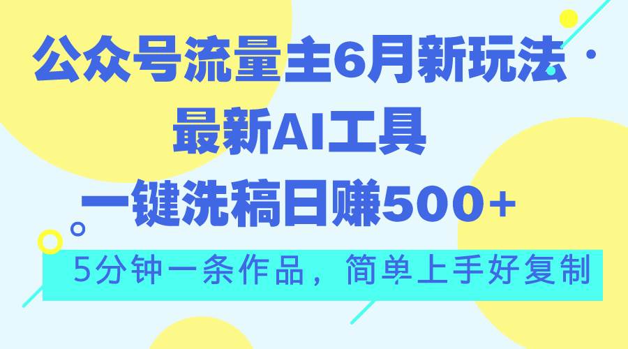 公众号流量主6月新玩法，最新AI工具一键洗稿单号日赚500+，5分钟一条作…-享创网