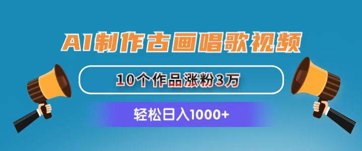 AI制作古画唱歌视频，10个作品涨粉3万，日入1000+-享创网