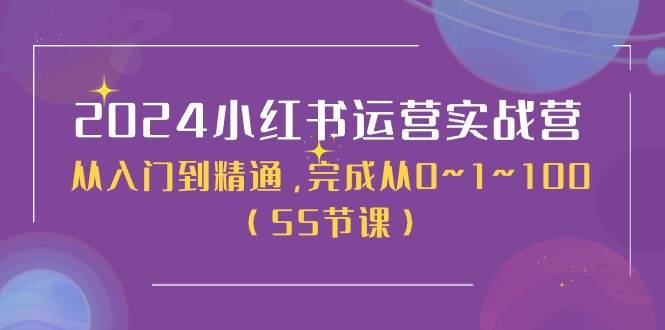 2024小红书运营实战营，从入门到精通，完成从0~1~100（50节课）-享创网