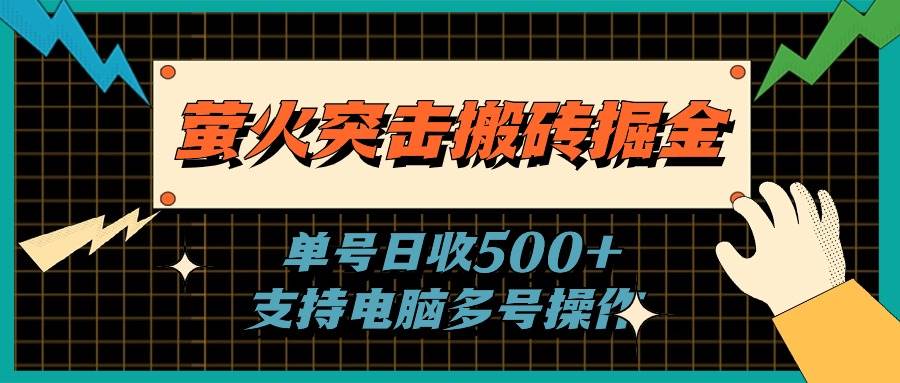 萤火突击搬砖掘金，单日500+，支持电脑批量操作-享创网