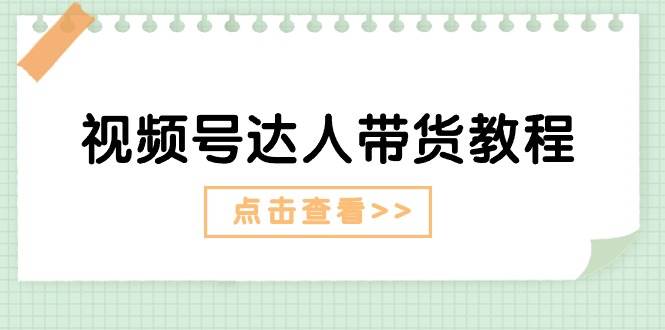 视频号达人带货教程：达人剧情打法+达人带货广告-享创网